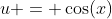 u = \cos(x)