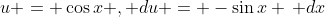 u = \cos{x} , du = -\sin{x} \, dx