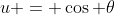 u = \cos \theta