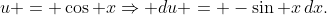 u = \cos x\Rightarrow du = -\sin x\,dx.