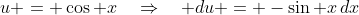 u = \cos x\quad\Rightarrow\quad du = -\sin x\,dx