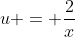 u = \dfrac{2}{x}