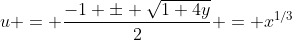 u = \frac{-1 \pm \sqrt{1+4y}}{2} = x^{1/3}