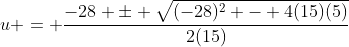 u = \frac{-28 \pm \sqrt{(-28)^2 - 4(15)(5)}}{2(15)}