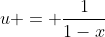 u = \frac{1}{1-x}