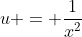 u = \frac{1}{x^2}