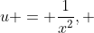 u = \frac{1}{x^2}, 