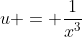 u = \frac{1}{x^3}