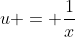 u = \frac{1}{x}