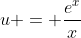 u = \frac{e^x}{x}
