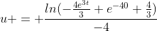 u = \frac{ln(-\frac{4e^{3t}}{3}+e^{-40}+\frac{4}{3})}{-4}