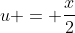u = \frac{x}{2}