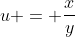 u = \frac{x}{y}