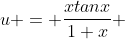 u = \frac{xtanx}{1+x} 