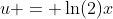 u = \ln(2)x