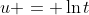 u = \ln{t}
