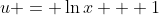 u = \ln{x} + 1