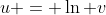 u = \ln v