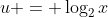 u = \log_2{x}