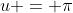 u = \pi