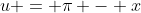 u = \pi - x