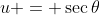 u = \sec\theta