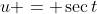 u = \sec{t}