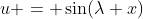 u = \sin(\lambda x)