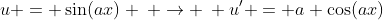 u = \sin(ax) \: \rightarrow \: u' = a \cos(ax)