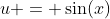 u = \sin(x)