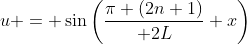 u = \sin\left({\pi (2n+1)\over 2L} x\right)