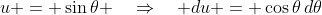 u = \sin\theta \quad\Rightarrow\quad du = \cos\theta\,d\theta