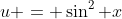 u = \sin^2 x