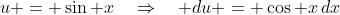 u = \sin x\quad\Rightarrow\quad du = \cos x\,dx