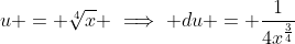 u = \sqrt[4]{x} \implies du = \frac{1}{4x^{\frac{3}{4}}}