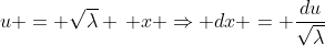 u = \sqrt{\lambda} \, x \Rightarrow dx = \frac{du}{\sqrt{\lambda}}