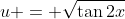 u = \sqrt{\tan{2x}}