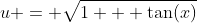 u = \sqrt{1 + \tan(x)}