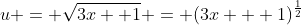 u = \sqrt{3x +1} = (3x + 1)^{\frac{1}{2}}