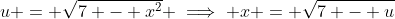 u = \sqrt{7 - x^2} \implies x = \sqrt{7 - u}