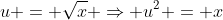 u = \sqrt{x} \Rightarrow u^2 = x