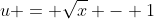 u = \sqrt{x} - 1