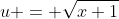 u = \sqrt{x+1}