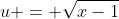 u = \sqrt{x-1}