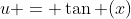 u = \tan (x)