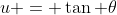 u = \tan \theta