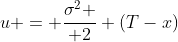 u = {\sigma^2 \over 2} (T-x)
