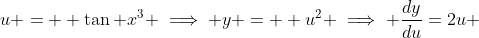 u =  \tan x^3 \implies y =  u^2 \implies \frac{dy}{du}=2u 