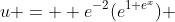 u =  e^{-2}(e^{1+e^x}) 
