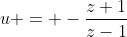 u = -\dfrac{z+1}{z-1}